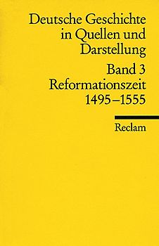 Deutsche Geschichte in Quellen und Darstellung. Band 3: Reformationszeit. 1495–1555