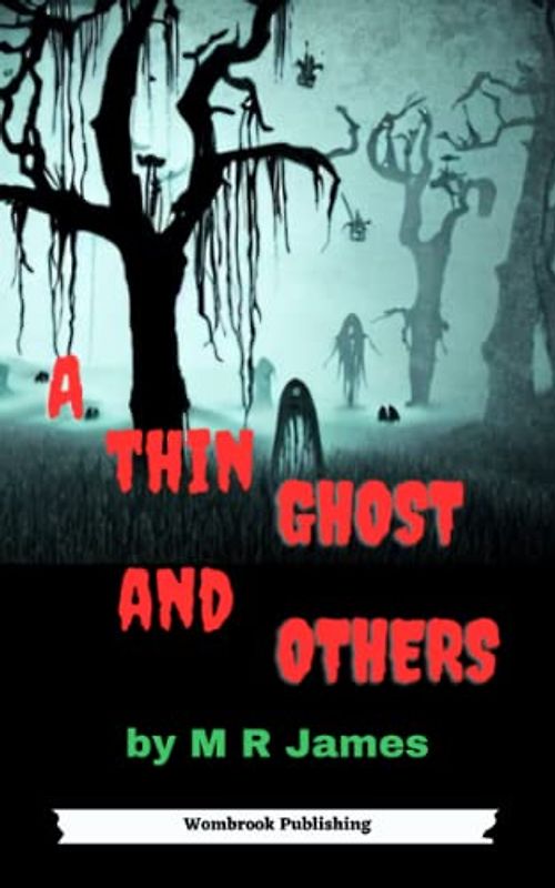 A Thin Ghost and Others: Delve into the Dark and Eerie World of M.R. James' Classic Ghost Stories (Annotated)