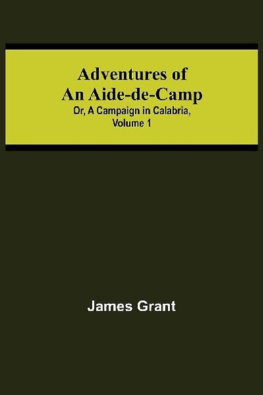 Adventures of an Aide-de-Camp; or, A Campaign in Calabria, Volume 1