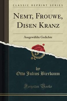 Nemt, Frouwe, Disen Kranz (Classic Reprint): Ausgewählte Gedichte: Ausgewählte Gedichte (Classic Reprint)