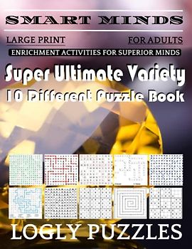 Smart Minds -Variety 10 Different Puzzle Book For Adults: Ultimate Variety Puzzles Large-Print Word Search, Word Maze .Word Spiral ,Word Angles, ... Crossword And Sudoku Easy , Medium And Hard