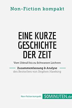 Eine kurze Geschichte der Zeit. Zusammenfassung & Analyse des Bestsellers von Stephen Hawking: Vom Urknall bis zu Schwarzen Löchern (Non-Fiction kompakt)