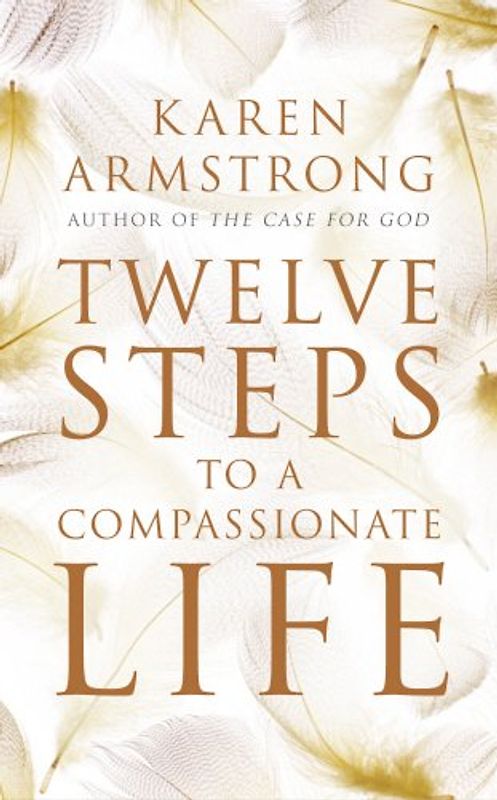 Twelve Steps to a Compassionate Life - Karen Armstrong