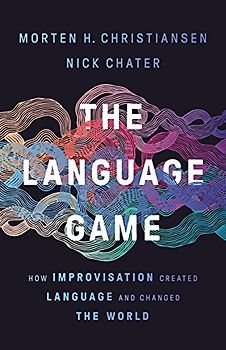 The Language Game: How Improvisation Created Language and Changed the World