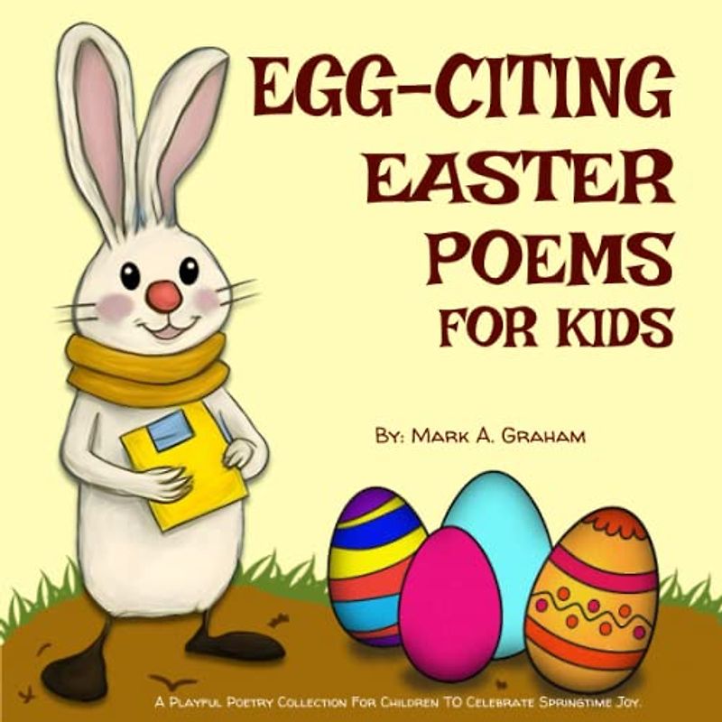Egg-citing Easter Poems For Kids: A Playful Eggciting Easter Poetry Collection For Children To Celebrate The Joy Of Holy Easter Spring Season.