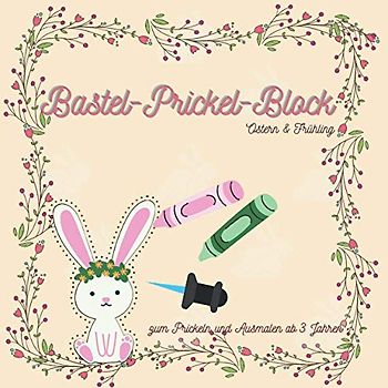 Bastel-Prickel-Block zum Prickeln und Ausmalen ab 3 Jahren: Ostern & Frühling Bastelbuch, Prickelbilder für Kinder, Ostermalbuch (Prickelbilder zum Prickeln und Ausmalen)