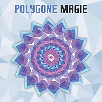 Polygone Magie: 50 polygone Mandalas für Kinder ab 10+ Jahren.