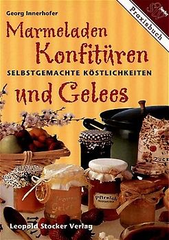 Marmeladen, Konfitüren und Gelees. Selbstgemachte Köstlichkeiten