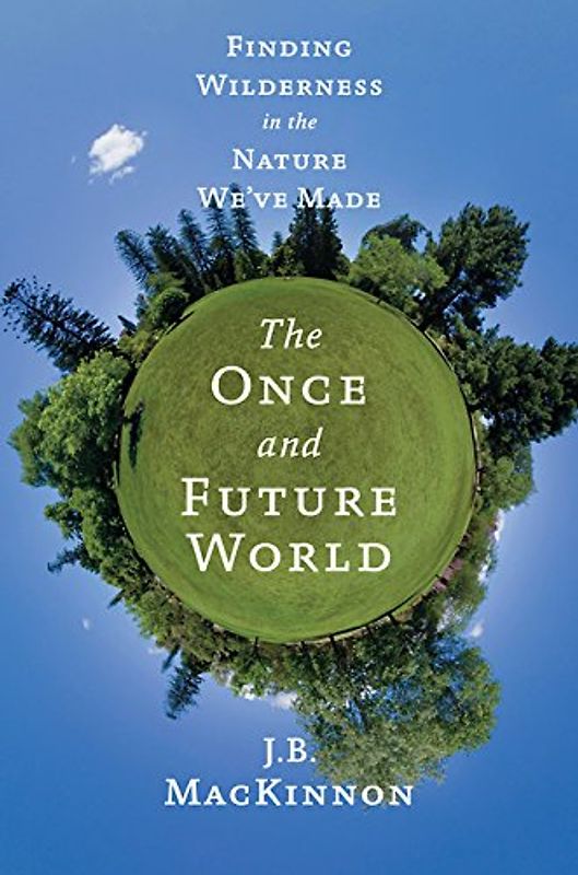 The Once and Future World: Nature As It Was, As It Is, As It Could Be