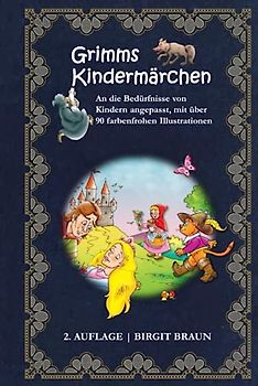 Grimms Kindermärchen: An die Bedürfnisse von Kindern angepasst, mit über 90 farbenfrohen Illustrationen