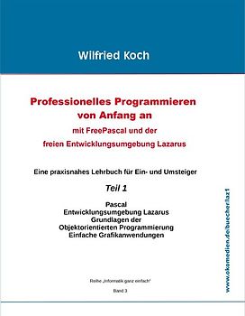 Professionelles Programmieren von Anfang an: Mit Free Pascal und der freien Entwicklungsumgebung Lazarus (mit CD)