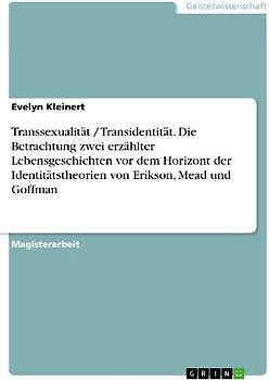Transsexualität / Transidentität. Die Betrachtung zwei erzählter Lebensgeschichten vor dem Horizont der Identitätstheorien von Erikson, Mead und Goffman