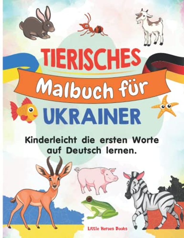Tierisches Malbuch für Ukrainer: Kinderleicht die ersten Worte auf Deutsch lernen