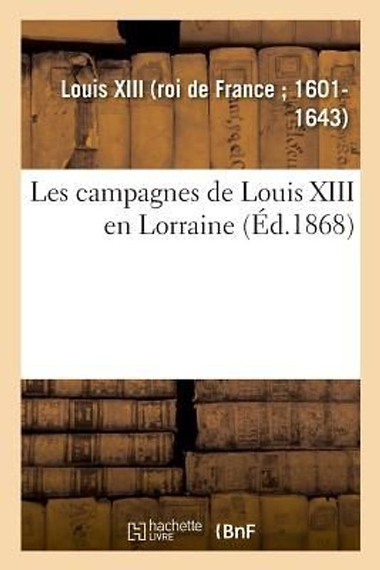 Les Campagnes de Louis XIII En Lorraine