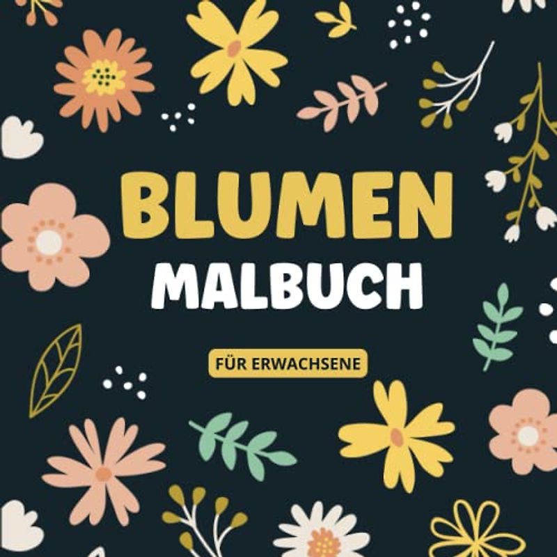 Malbuch Für Erwachsene Blumen: Ausmalbuch Zur Entspannung Zuhause Oder Im Urlaub - Die Perfekte Beschäftigung Zum Stressabbau Im Garten | Lustiges Geschenk für Gärtner und Floristen