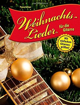 Weihnachtslieder für die Gitarre: Mit einfachen Gitarrengriffen! - Balinger, Thomas
