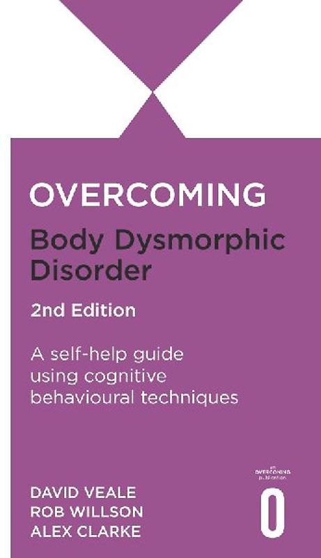 Overcoming Body Image Problems Including Body Dysmorphic Disorder 2nd Edition
