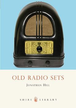 Old Radio Sets (Shire Library) - Jonathan Hill