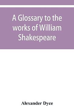 A glossary to the works of William Shakespeare