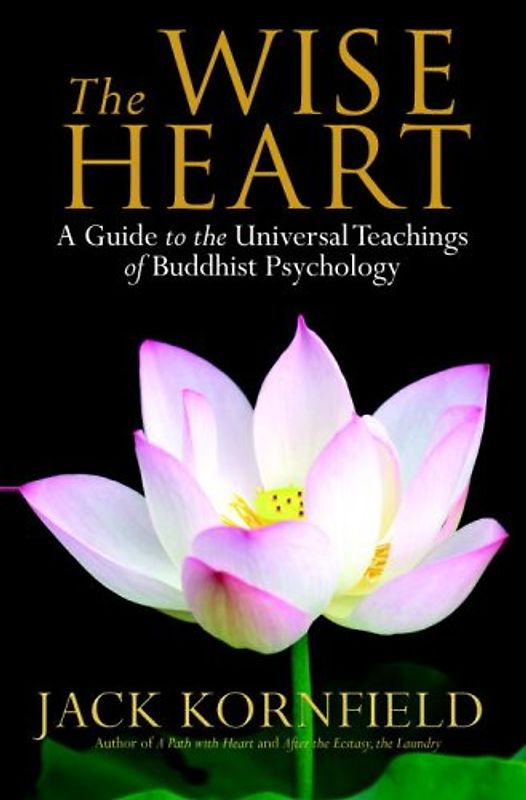 The Wise Heart: A Guide to the Universal Teachings of Buddhist Psychology - Jack Kornfield