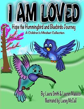 I AM LOVED, Hope the Hummingbird and Bluebirds Journey (Children's Mindset Collection)