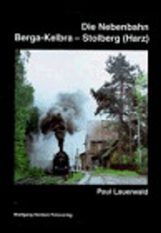 Die Nebenbahn Berga-Kelbra - Stolberg (Harz)