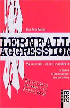 Lernfall Aggression 3. Wie sie entsteht - Wie sie zu vermindern ist: Ein Überblick mit Praxisschwerpunkt Alltag und Erziehung