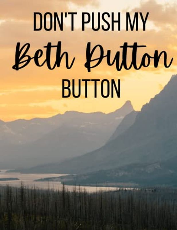 Don't Push My Beth Dutton Button-Notebook: 8.5"x11" Lined Notebook. 120 pages with horseshoe watermark . Paperback