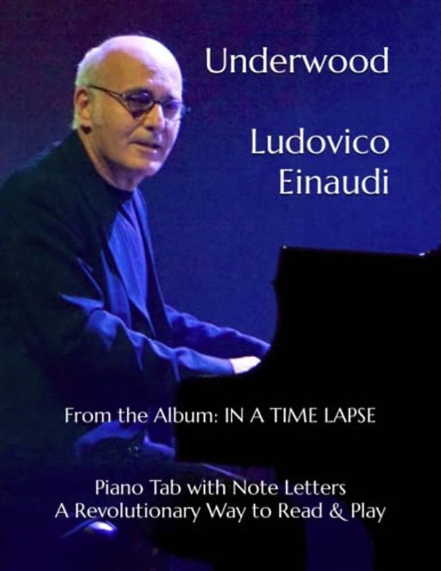 Underwood Ludovico Einaudi: From the Album: IN A TIME LAPSE Piano Tab with Note Letters A Revolutionary Way to Read & Play