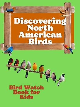 Discovering North American Birds: Introduction to Bird Watching, Colorful Guide to 15 Popular Backyard Birds, and Journal Pages, interesting facts about birds