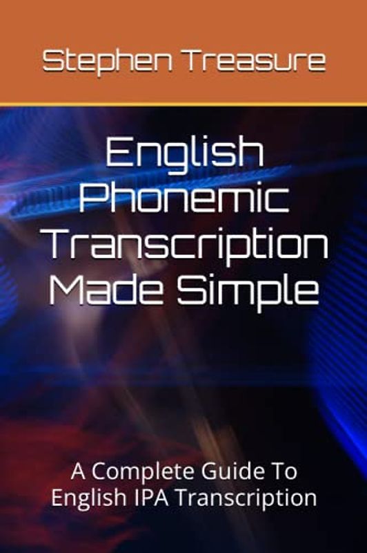 English Phonemic Transcription Made Simple: A Complete Guide To English IPA Transcription (ENGLISH PHONETICS SERIES)
