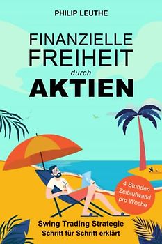 Finanzielle Freiheit durch Aktien: Swing Trading Strategie Schritt für Schritt erklärt - 4 Stunden Zeitaufwand pro Woche