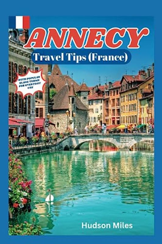 Annecy Travel Tips (France): Discover the most up-to-date and amazing places to explore in Annecy, along with current information and guides on when to go, what to do, and the best places to see