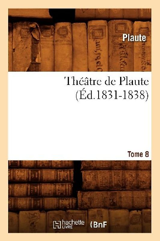 Théâtre de Plaute. Tome 8 (Éd.1831-1838)