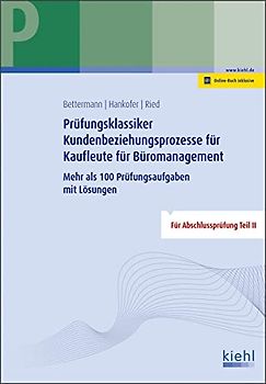 Prüfungsklassiker Kundenbeziehungsprozesse für Kaufleute für Büromanagement: Mehr als 100 Prüfungsaufgaben mit Lösungen