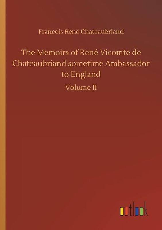 The Memoirs of René Vicomte de Chateaubriand sometime Ambassador to England