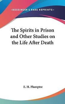 The Spirits In Prison And Other Studies On The Life After Death