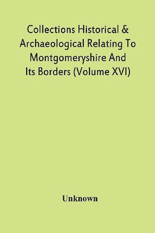 Collections Historical & Archaeological Relating To Montgomeryshire And Its Borders (Volume Xvi)