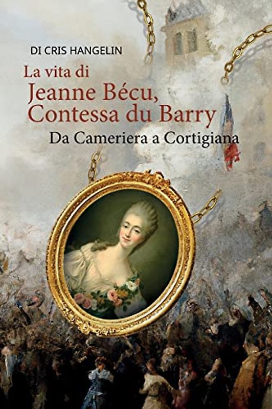 La vita di Jeanne Bécu, Contessa du Barry Da Cameriera a Cortigiana: Italienisch-Deutsch Stufe B1 (Gestufte Italienische Lesebücher, Band 21)