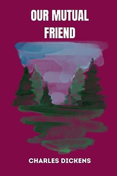 OUR MUTUAL FRIEND by charles dickens