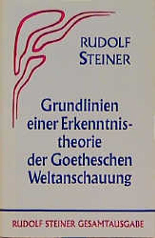Grundlinien einer Erkenntnistheorie der Goetheschen Weltanschauung mit besonderer Rücksicht auf Schiller