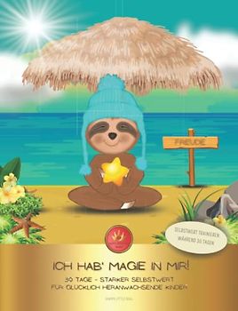 Ich hab Magie in mir! 30 Tage - Starker Selbstwert für glücklich heranwachsende Kinder: Selbstwert trainieren für Kinder während 30 Tagen I Selbstliebe & Selbstbewusstsein stärken