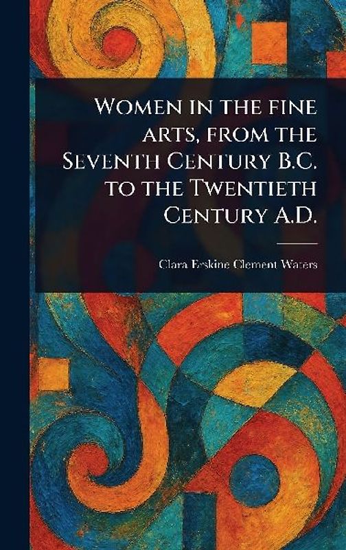 Women in the Fine Arts, From the Seventh Century B.C. to the Twentieth Century A.D.
