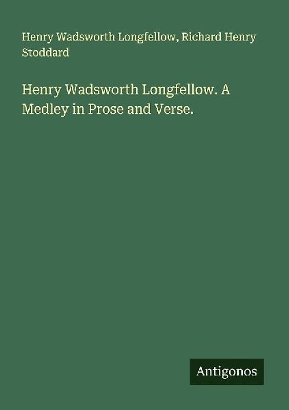 Henry Wadsworth Longfellow. A Medley in Prose and Verse.