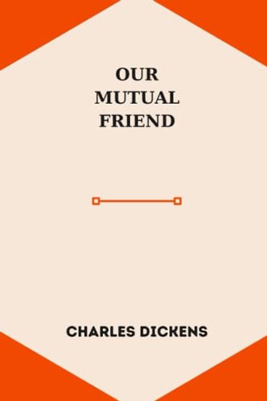 OUR MUTUAL FRIEND by charles dickens