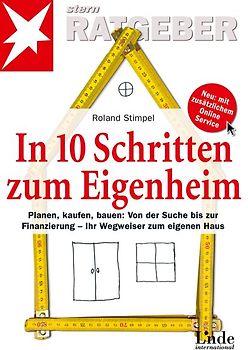 In 10 Schritten zum Eigenheim. Planen, kaufen, bauen: Von der Suche bis zur Finanzierung - Ihr Wegweiser zum eigenen Haus