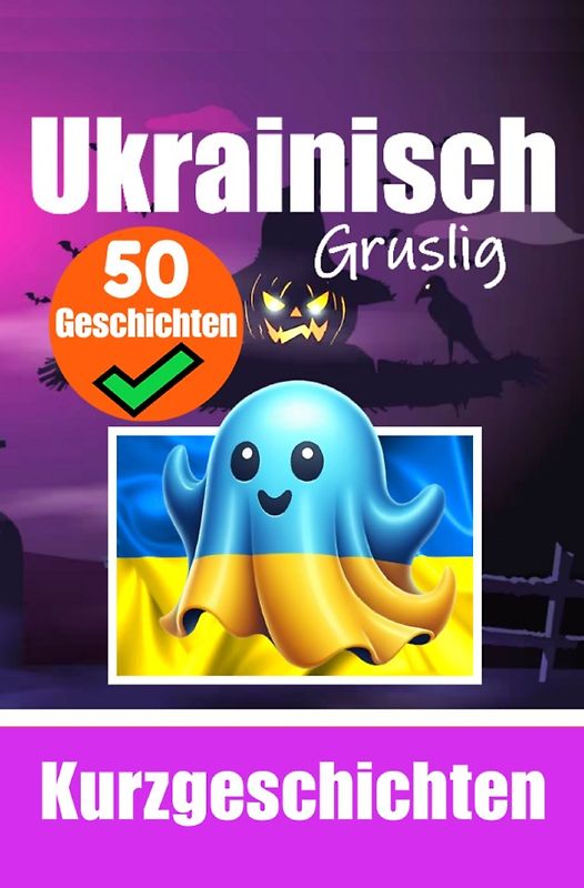 50 kurze Gruselgeschichten auf Ukrainisch: Eine zweisprachige Reise auf Deutsch und Ukrainisch