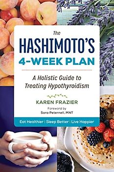 The Hashimoto's 4-Week Plan: A Holistic Guide to Treating Hypothyroidism