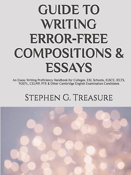 GUIDE TO WRITING ERROR-FREE COMPOSITIONS & ESSAYS: An Essay Writing Proficiency Handbook for Colleges, ESL Schools, IGSCE, IELTS, TOEFL, CELPIP, PTE & ... Candidates (ENGLISH GRAMMAR SERIES)