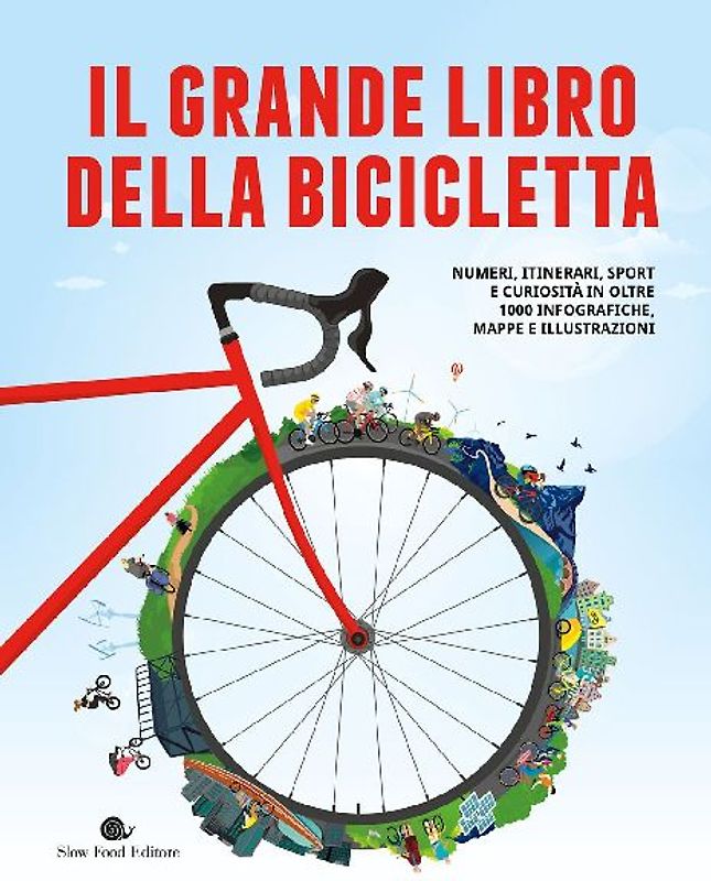 Il grande libro della bicicletta. Numeri, itinerari, sport e curiosità in oltre 1000 infografiche, mappe e illustrazioni